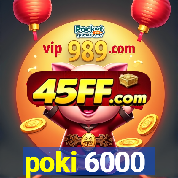 poki 6000
